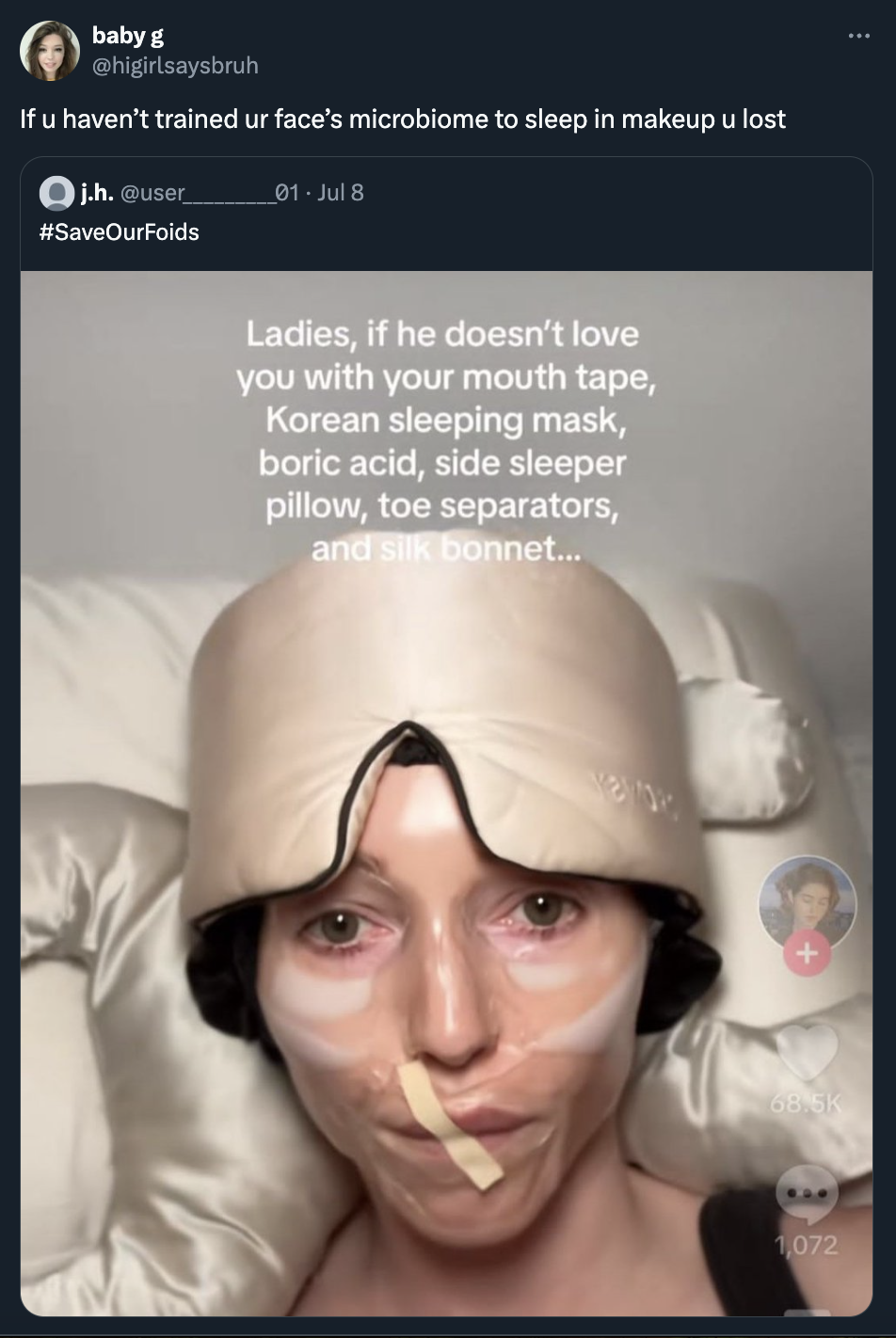 Taylor Lorenz - baby g If u haven't trained ur face's microbiome to sleep in makeup u lost Oj.h. 01Jul 8 Ladies, if he doesn't love you with your mouth tape, Korean sleeping mask, boric acid, side sleeper pillow, toe separators, and silk bonnet... 1072